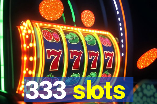 333 slots